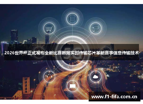 2026世界杯正式发布全新比赛数据实时传输芯片革新赛事信息传输技术 2026世界杯正式发布全新比赛数据实时传输芯片革新赛事信息传输技术