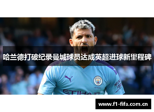 哈兰德打破纪录曼城球员达成英超进球新里程碑